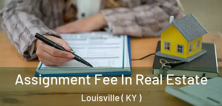  Assignment Fee In Real Estate Louisville ( KY )