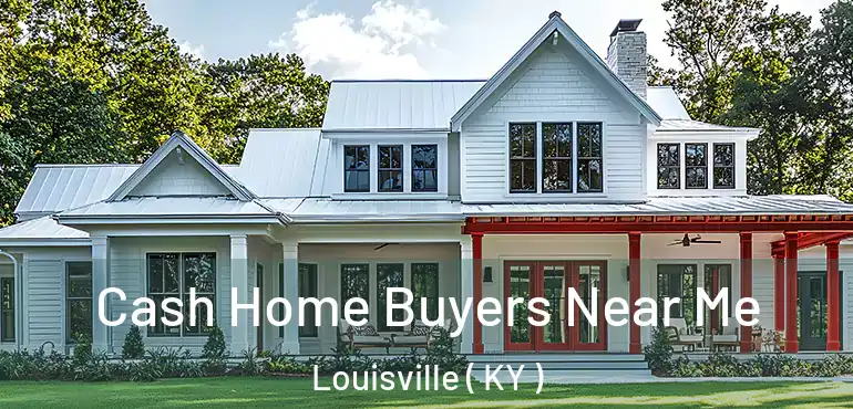Cash Home Buyers Near Me Louisville ( KY )