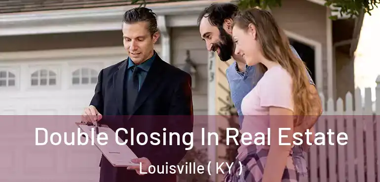 Double Closing In Real Estate Louisville ( KY )