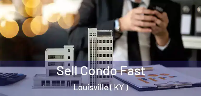  Sell Condo Fast Louisville ( KY )
