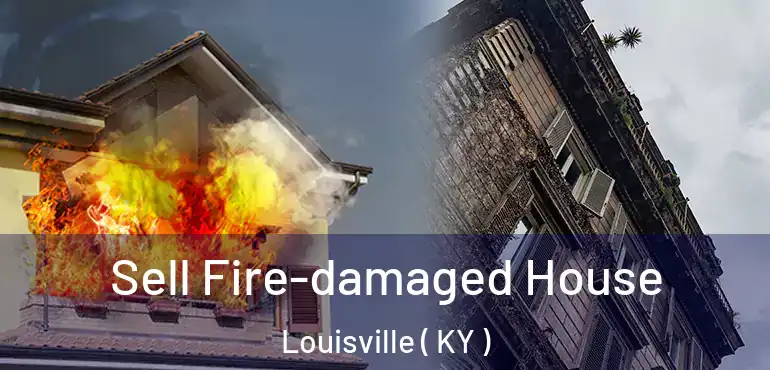 Sell Fire-damaged House Louisville ( KY )