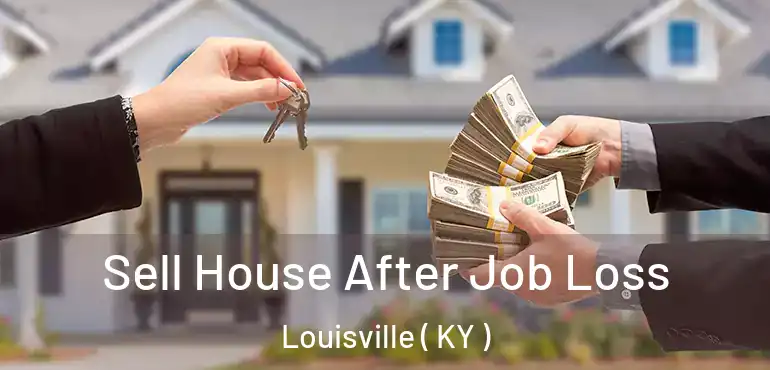  Sell House After Job Loss Louisville ( KY )