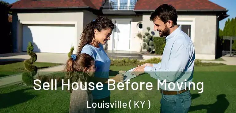 Sell House Before Moving Louisville ( KY )