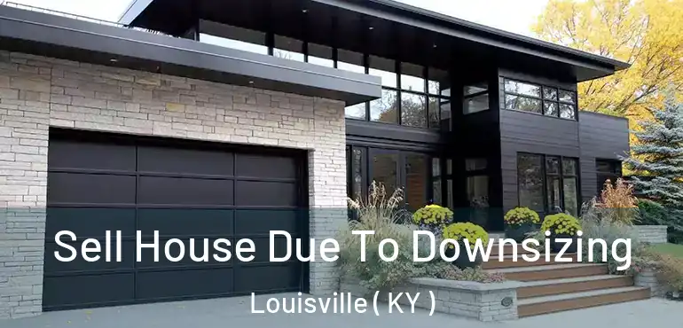 Sell House Due To Downsizing Louisville ( KY )