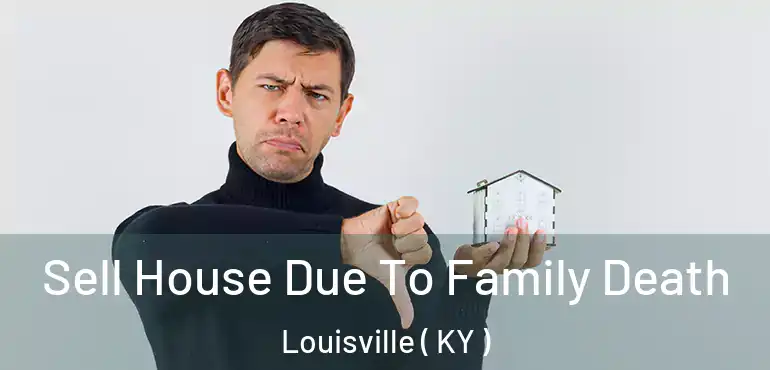  Sell House Due To Family Death Louisville ( KY )