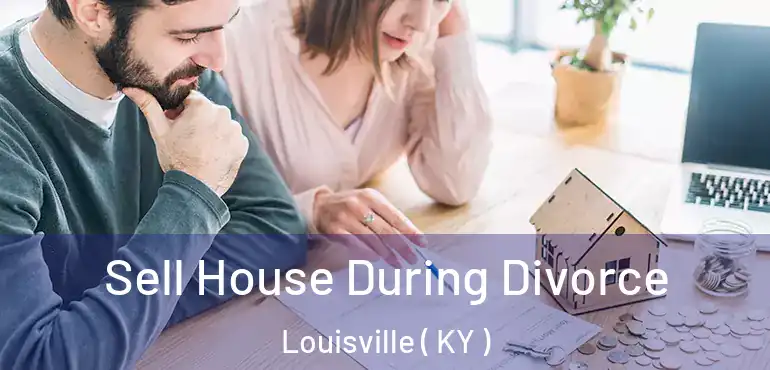  Sell House During Divorce Louisville ( KY )
