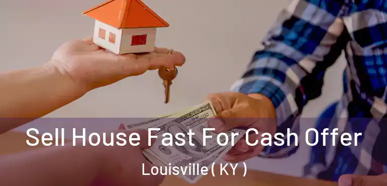  Sell House Fast For Cash Offer Louisville ( KY )