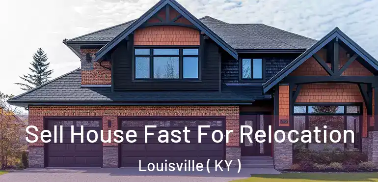  Sell House Fast For Relocation Louisville ( KY )