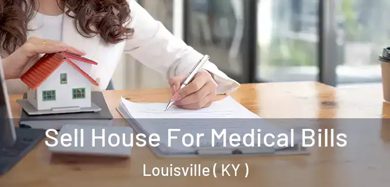  Sell House For Medical Bills Louisville ( KY )
