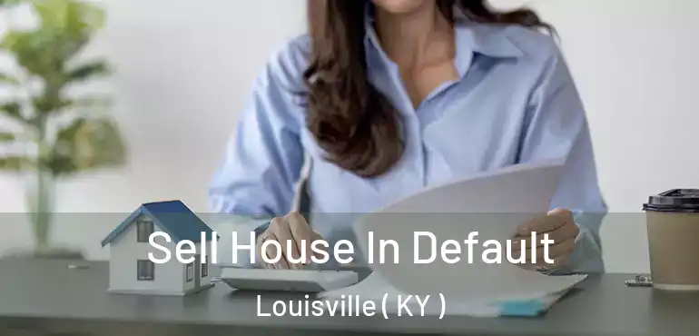  Sell House In Default Louisville ( KY )
