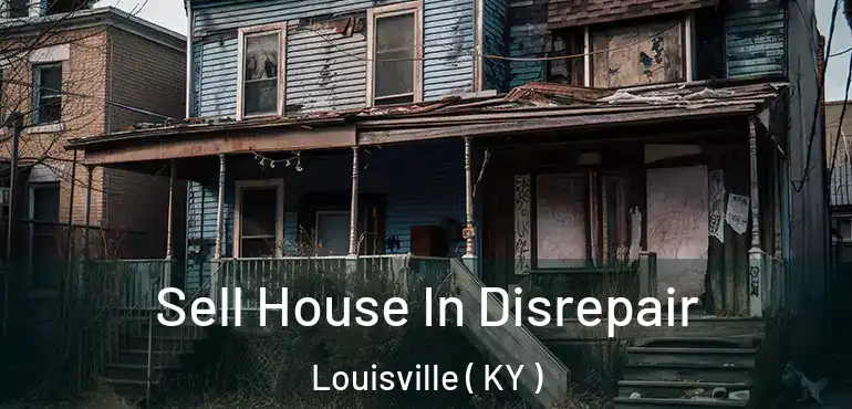  Sell House In Disrepair Louisville ( KY )