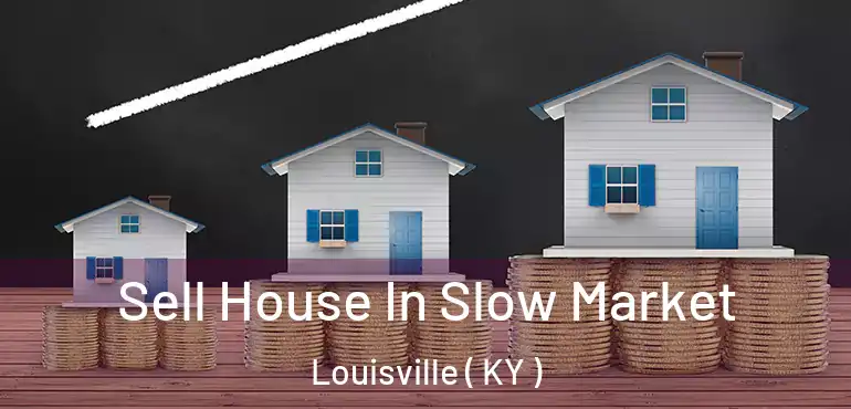 Sell House In Slow Market Louisville ( KY )