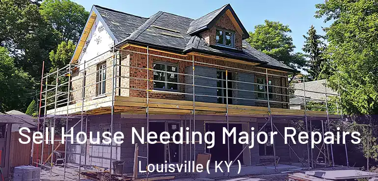 Sell House Needing Major Repairs Louisville ( KY )