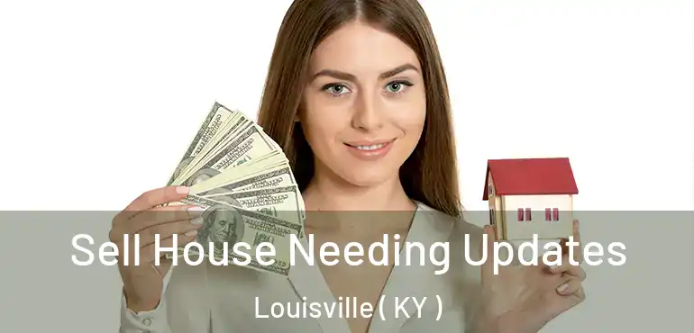  Sell House Needing Updates Louisville ( KY )