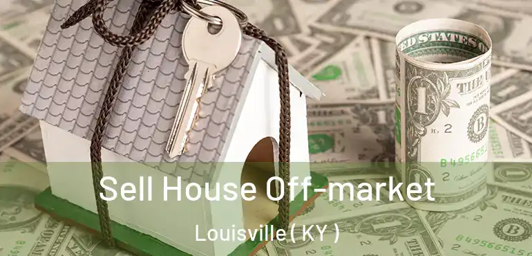  Sell House Off-market Louisville ( KY )