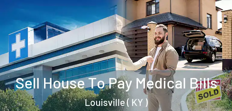 Sell House To Pay Medical Bills Louisville ( KY )