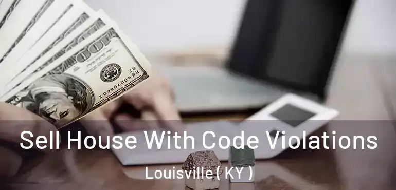 Sell House With Code Violations Louisville ( KY )
