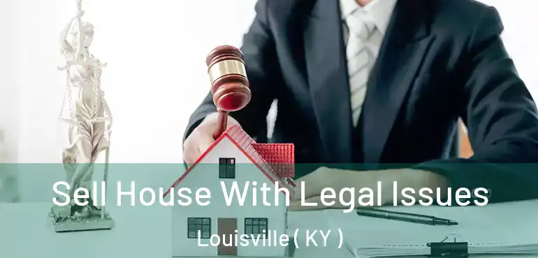  Sell House With Legal Issues Louisville ( KY )