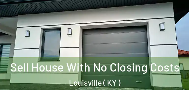 Sell House With No Closing Costs Louisville ( KY )
