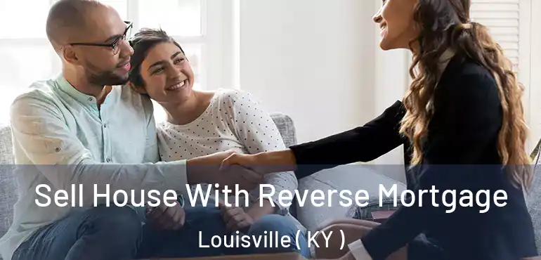  Sell House With Reverse Mortgage Louisville ( KY )