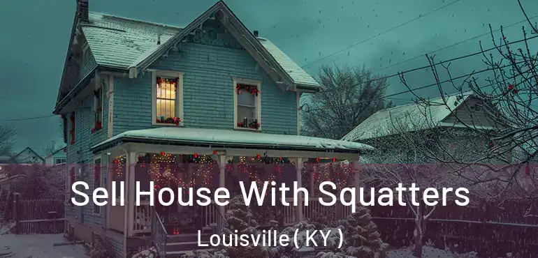  Sell House With Squatters Louisville ( KY )