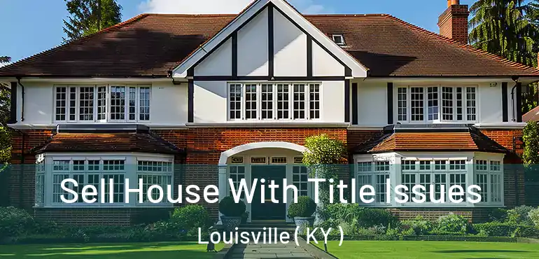  Sell House With Title Issues Louisville ( KY )