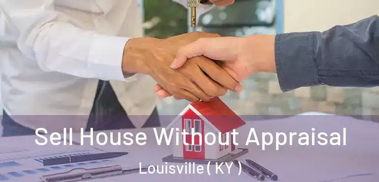  Sell House Without Appraisal Louisville ( KY )
