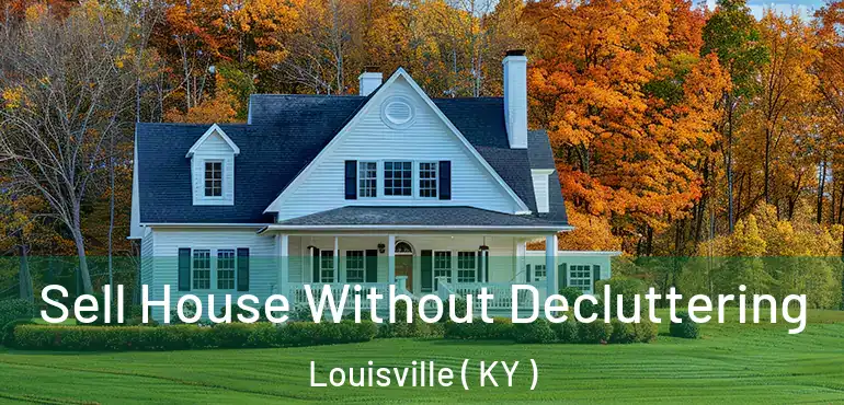 Sell House Without Decluttering Louisville ( KY )