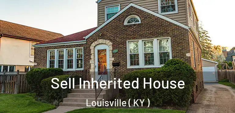 Sell Inherited House Louisville ( KY )