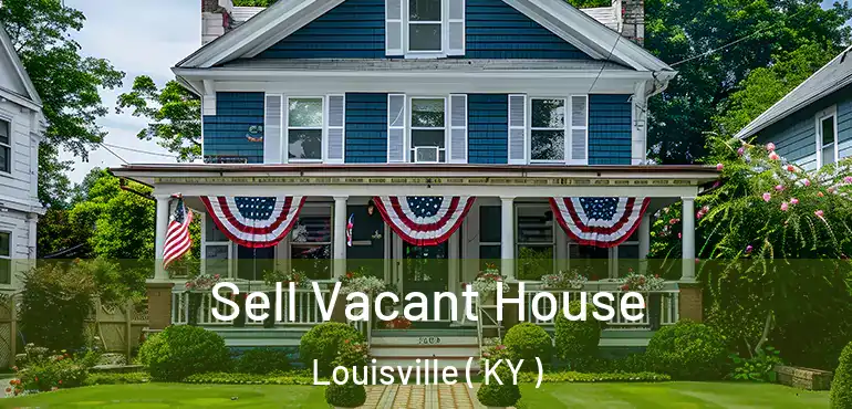 Sell Vacant House Louisville ( KY )