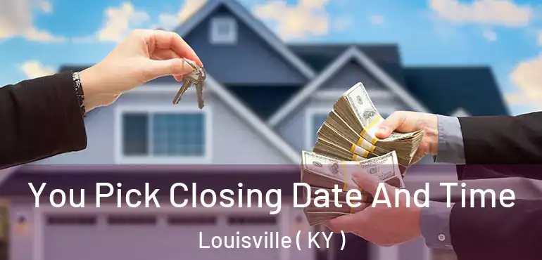  You Pick Closing Date And Time Louisville ( KY )